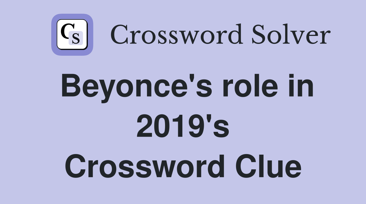 Beyonce s role in 2019 s The Lion King Crossword Clue Answers